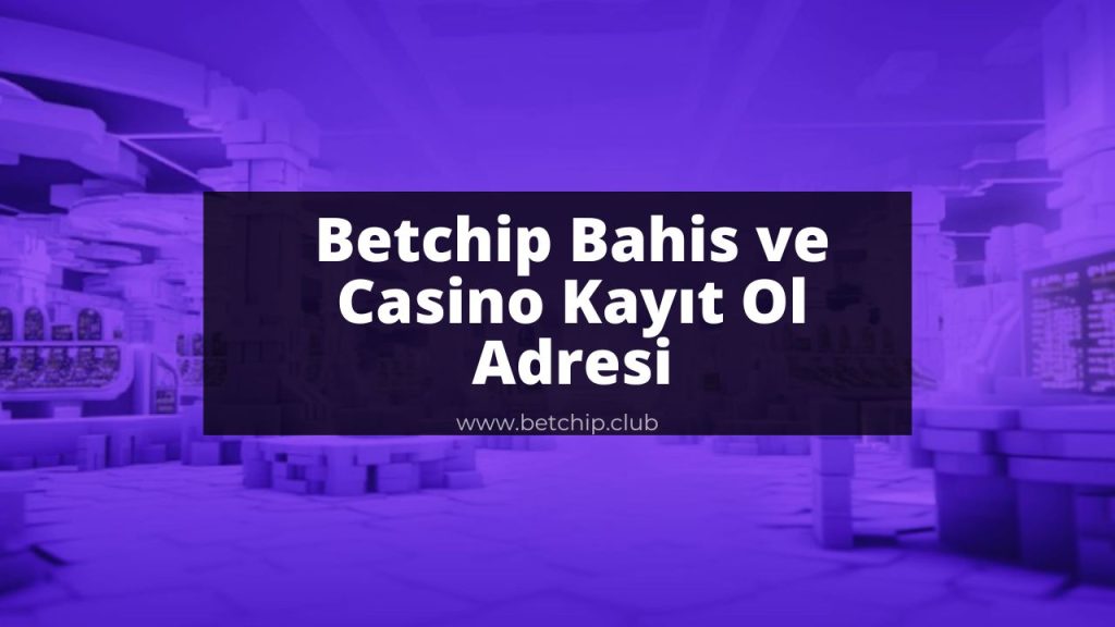 Betchip Bahis ve Casino Kayıt Ol Adresi