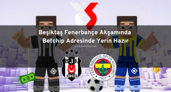 Beşiktaş Fenerbahçe Akşamında Betchip Adresinde Yerin Hazır